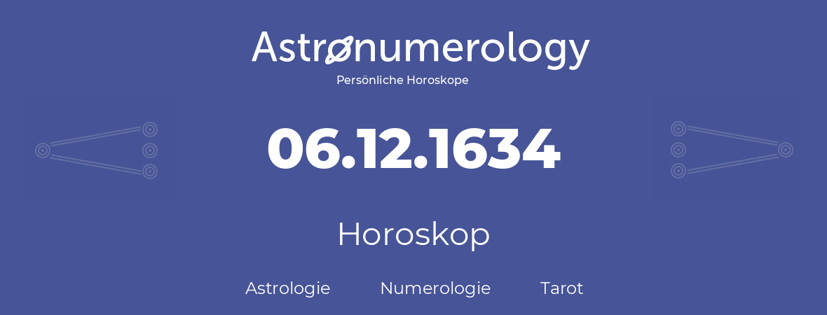 Horoskop für Geburtstag (geborener Tag): 06.12.1634 (der 6. Dezember 1634)