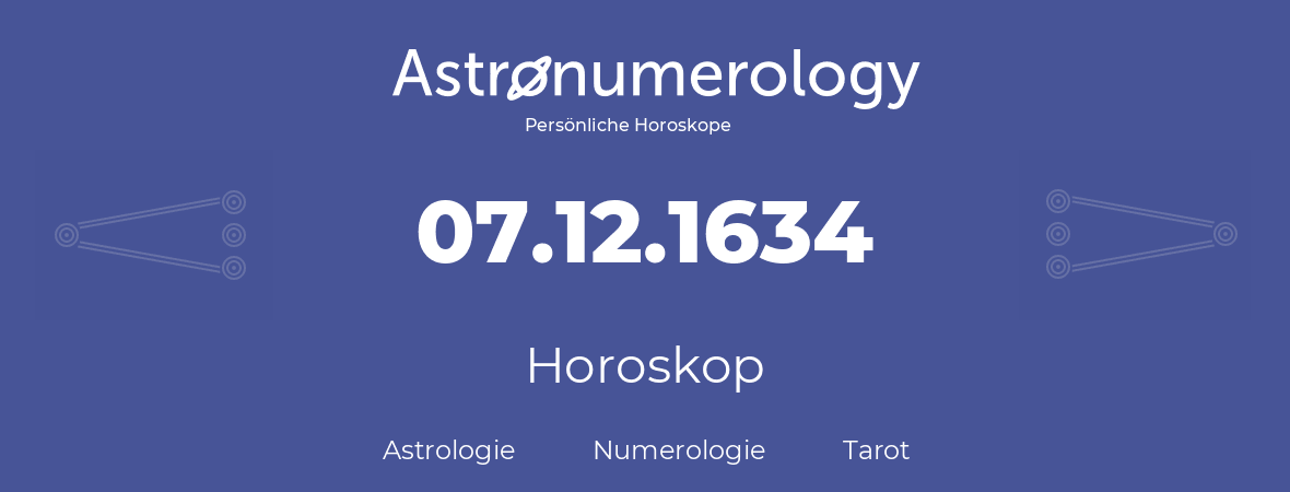 Horoskop für Geburtstag (geborener Tag): 07.12.1634 (der 07. Dezember 1634)