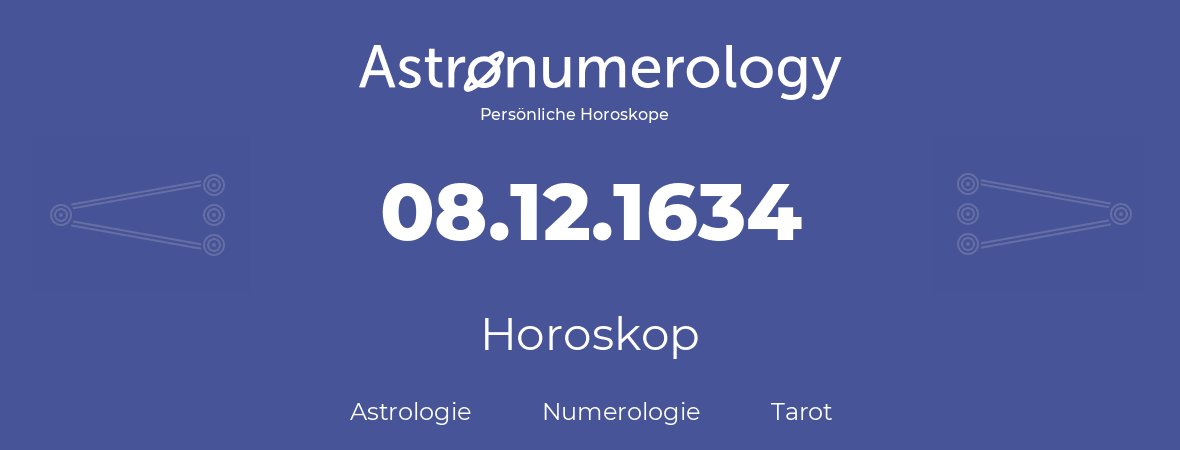 Horoskop für Geburtstag (geborener Tag): 08.12.1634 (der 08. Dezember 1634)