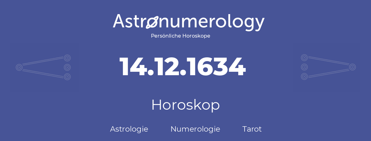 Horoskop für Geburtstag (geborener Tag): 14.12.1634 (der 14. Dezember 1634)