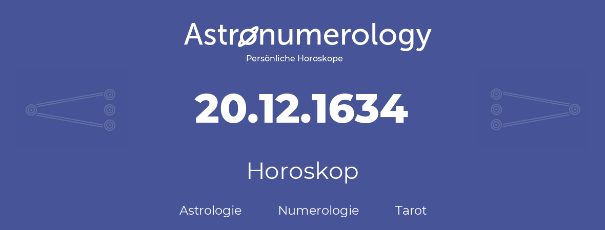 Horoskop für Geburtstag (geborener Tag): 20.12.1634 (der 20. Dezember 1634)