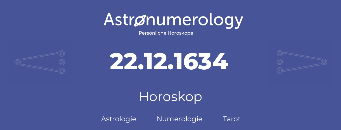 Horoskop für Geburtstag (geborener Tag): 22.12.1634 (der 22. Dezember 1634)