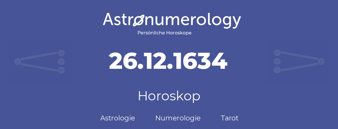 Horoskop für Geburtstag (geborener Tag): 26.12.1634 (der 26. Dezember 1634)