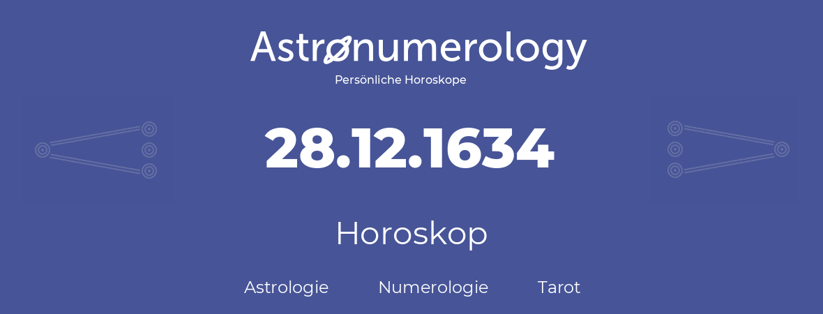 Horoskop für Geburtstag (geborener Tag): 28.12.1634 (der 28. Dezember 1634)