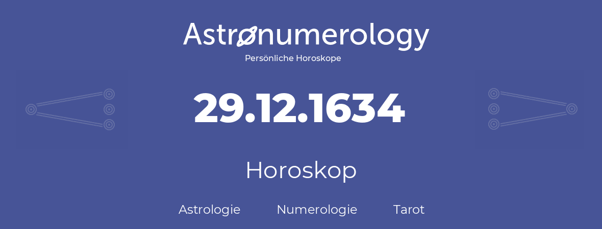 Horoskop für Geburtstag (geborener Tag): 29.12.1634 (der 29. Dezember 1634)