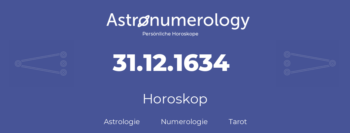 Horoskop für Geburtstag (geborener Tag): 31.12.1634 (der 31. Dezember 1634)