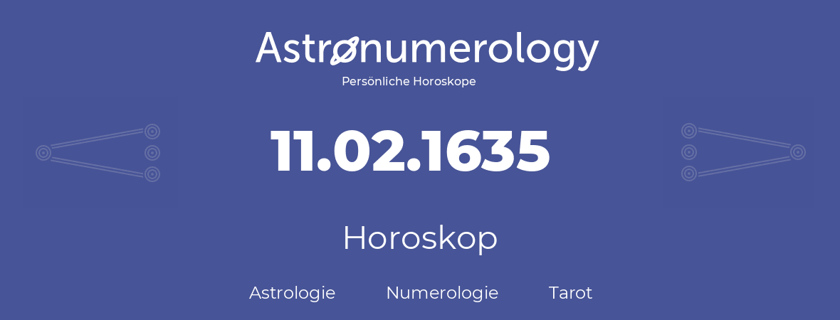 Horoskop für Geburtstag (geborener Tag): 11.02.1635 (der 11. Februar 1635)