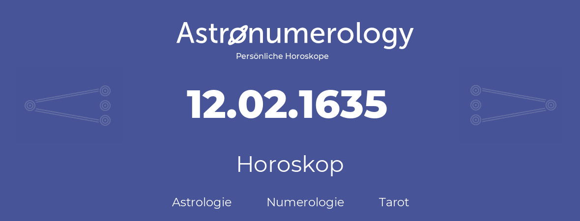 Horoskop für Geburtstag (geborener Tag): 12.02.1635 (der 12. Februar 1635)