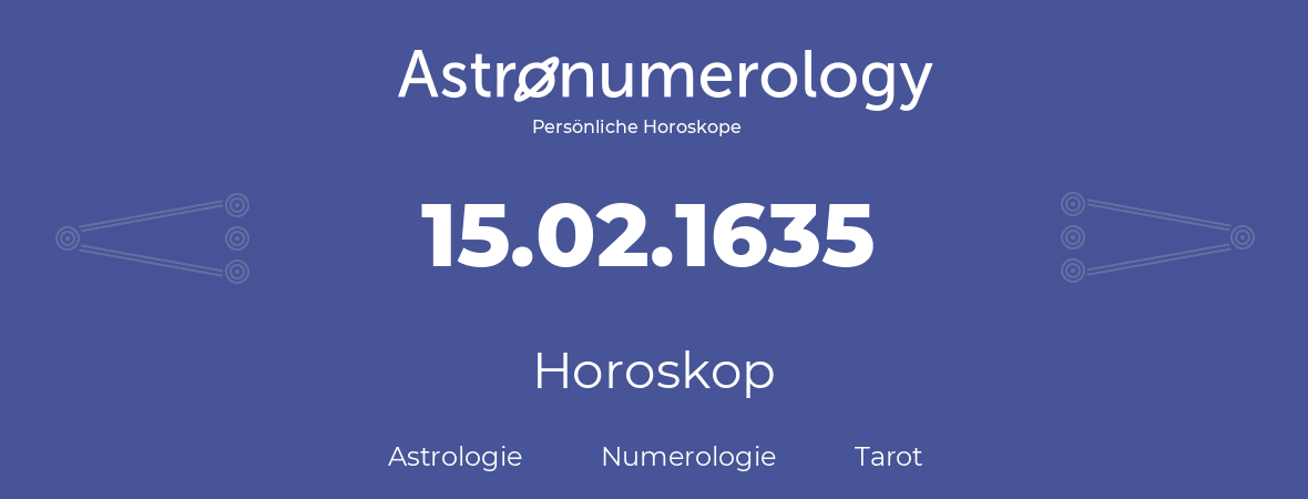 Horoskop für Geburtstag (geborener Tag): 15.02.1635 (der 15. Februar 1635)