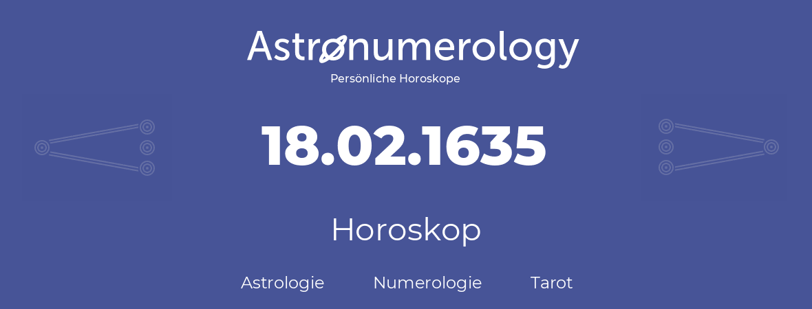 Horoskop für Geburtstag (geborener Tag): 18.02.1635 (der 18. Februar 1635)