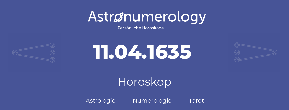 Horoskop für Geburtstag (geborener Tag): 11.04.1635 (der 11. April 1635)