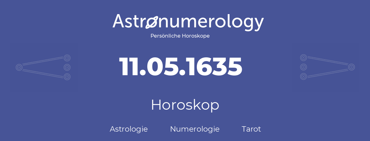 Horoskop für Geburtstag (geborener Tag): 11.05.1635 (der 11. Mai 1635)