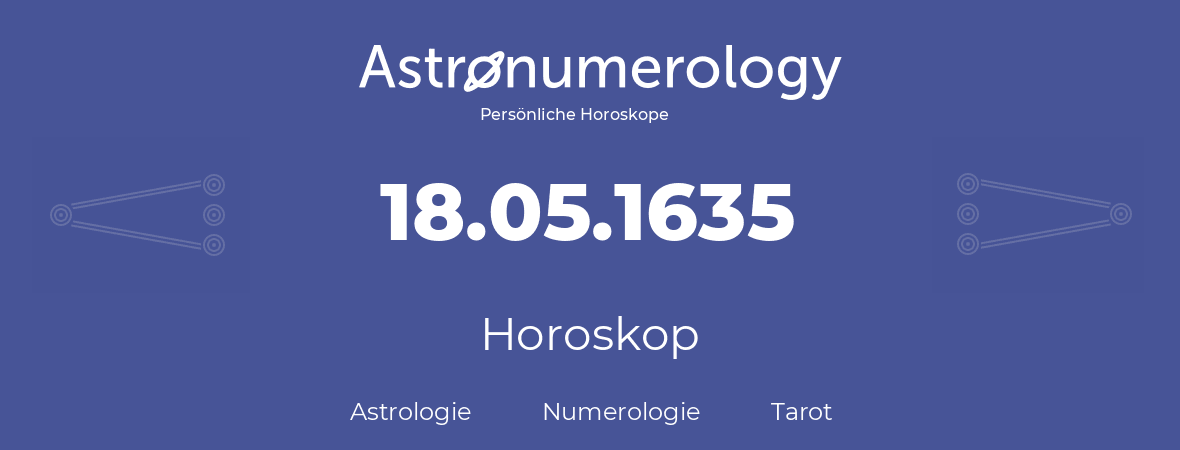 Horoskop für Geburtstag (geborener Tag): 18.05.1635 (der 18. Mai 1635)