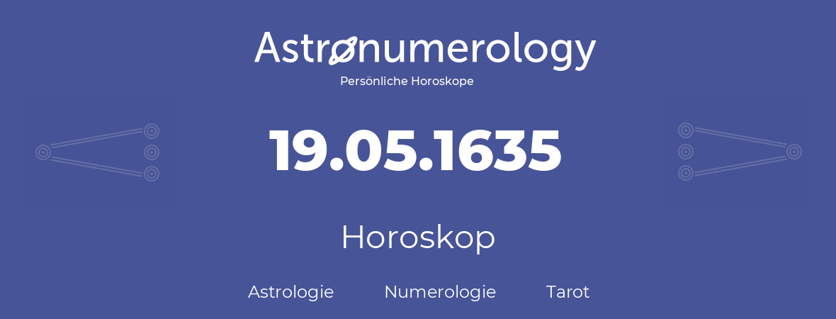 Horoskop für Geburtstag (geborener Tag): 19.05.1635 (der 19. Mai 1635)