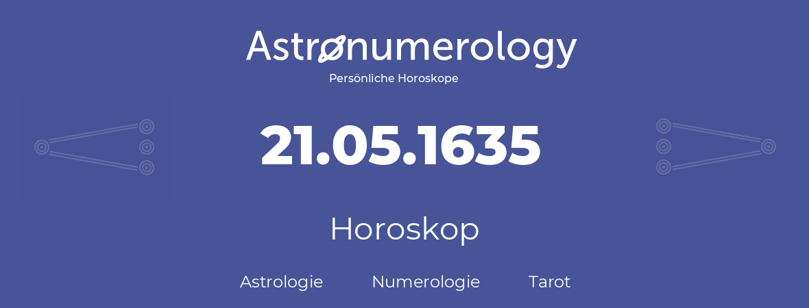 Horoskop für Geburtstag (geborener Tag): 21.05.1635 (der 21. Mai 1635)