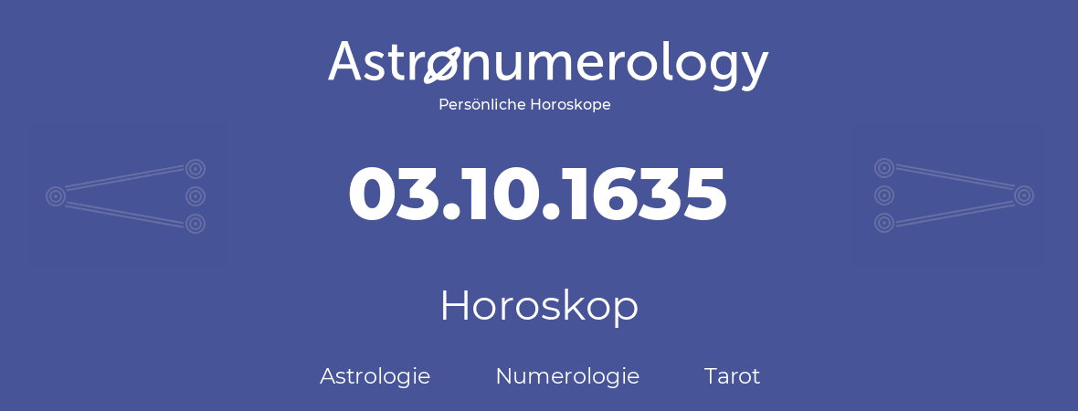 Horoskop für Geburtstag (geborener Tag): 03.10.1635 (der 03. Oktober 1635)