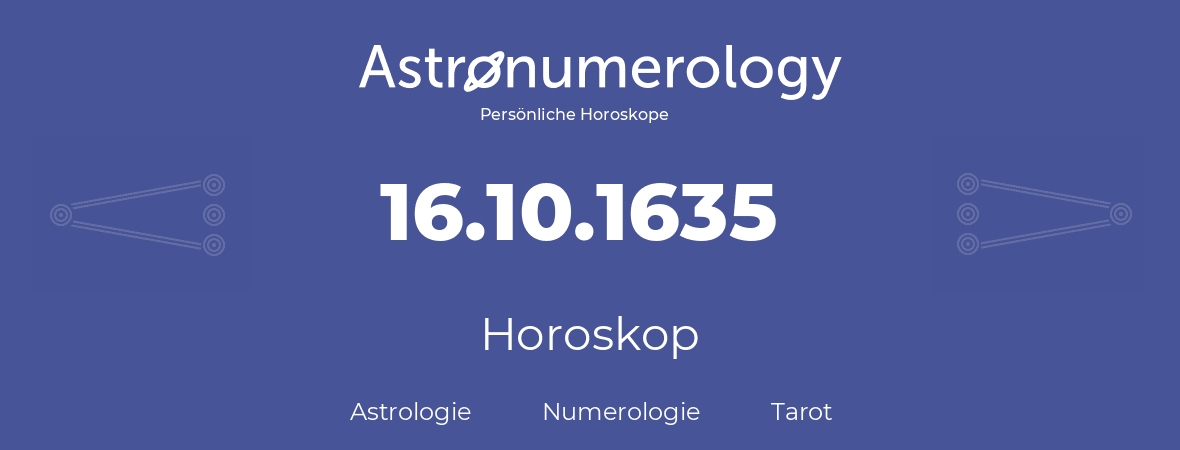 Horoskop für Geburtstag (geborener Tag): 16.10.1635 (der 16. Oktober 1635)
