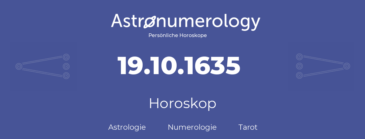Horoskop für Geburtstag (geborener Tag): 19.10.1635 (der 19. Oktober 1635)