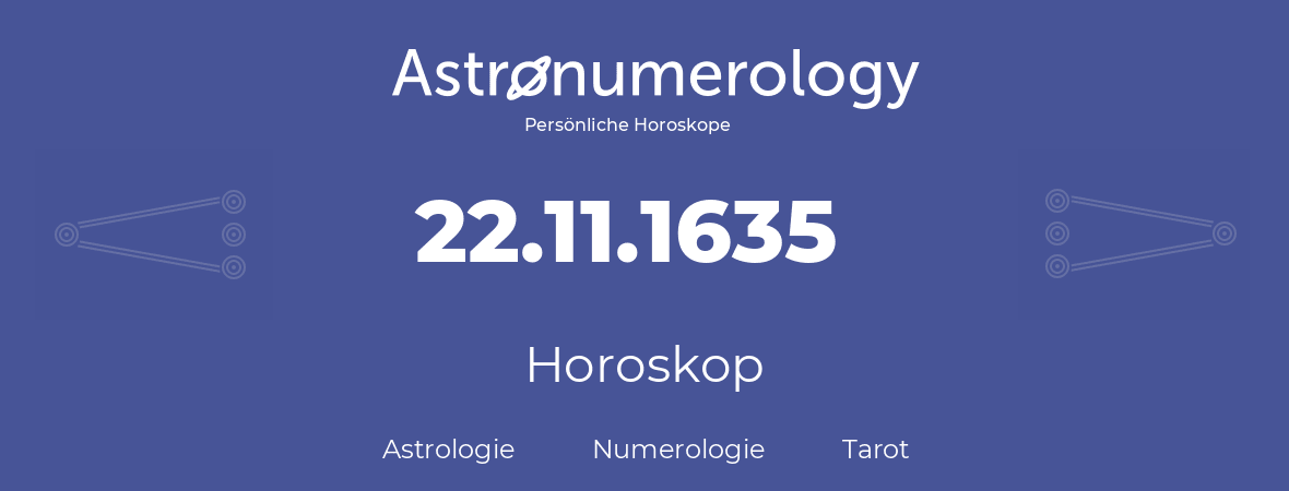 Horoskop für Geburtstag (geborener Tag): 22.11.1635 (der 22. November 1635)