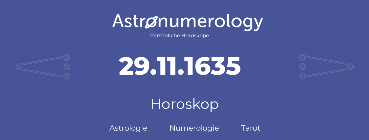 Horoskop für Geburtstag (geborener Tag): 29.11.1635 (der 29. November 1635)