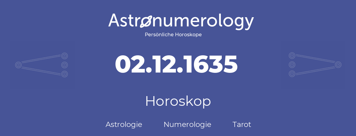 Horoskop für Geburtstag (geborener Tag): 02.12.1635 (der 2. Dezember 1635)