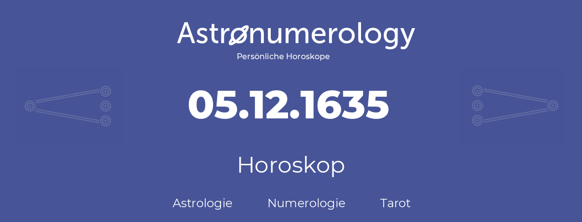 Horoskop für Geburtstag (geborener Tag): 05.12.1635 (der 05. Dezember 1635)