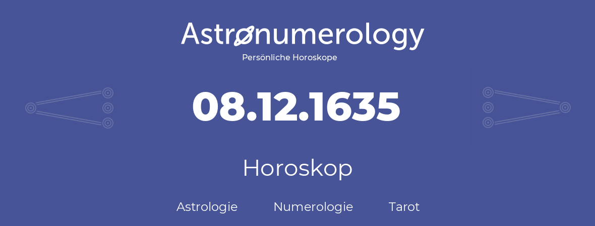 Horoskop für Geburtstag (geborener Tag): 08.12.1635 (der 08. Dezember 1635)