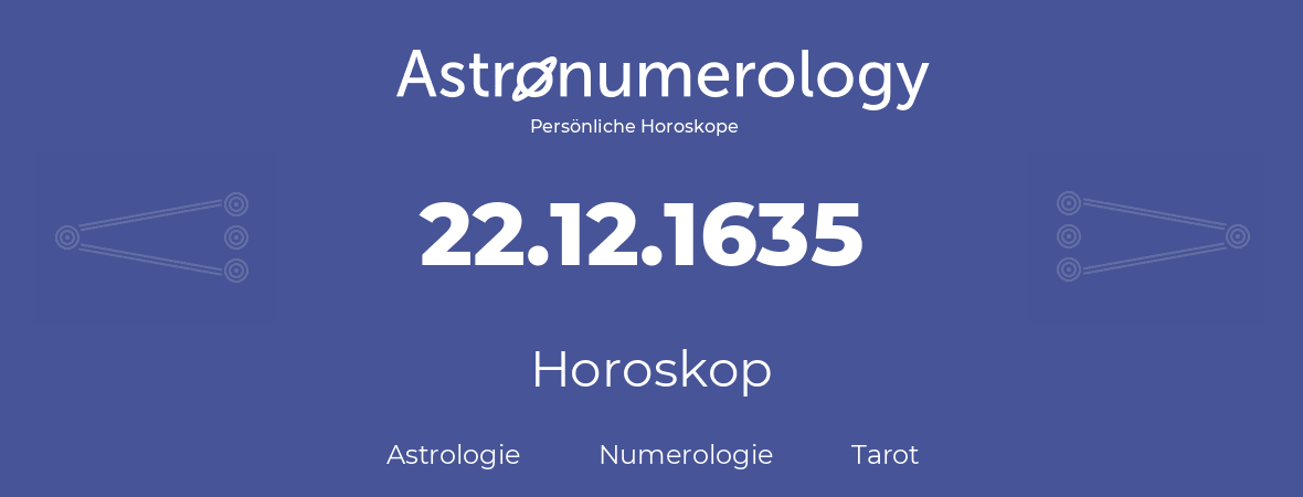 Horoskop für Geburtstag (geborener Tag): 22.12.1635 (der 22. Dezember 1635)