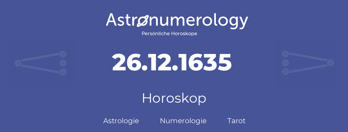 Horoskop für Geburtstag (geborener Tag): 26.12.1635 (der 26. Dezember 1635)