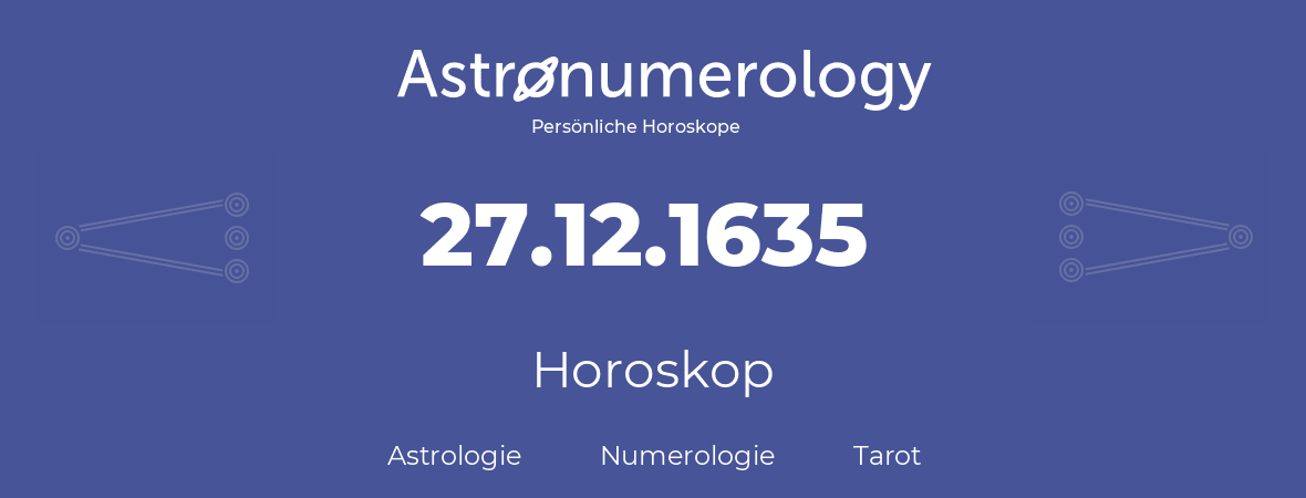Horoskop für Geburtstag (geborener Tag): 27.12.1635 (der 27. Dezember 1635)