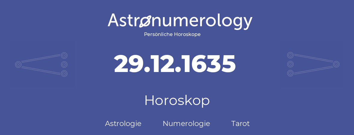 Horoskop für Geburtstag (geborener Tag): 29.12.1635 (der 29. Dezember 1635)