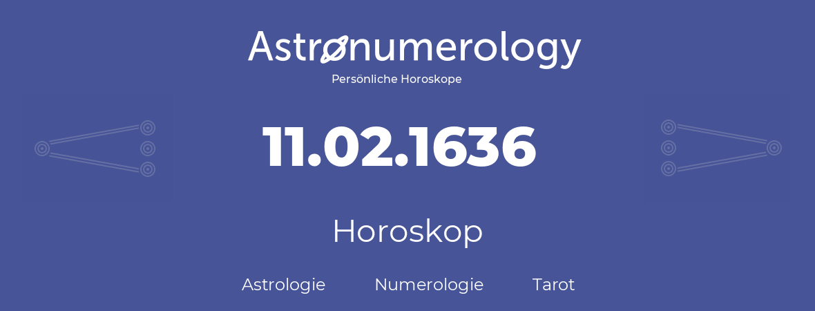 Horoskop für Geburtstag (geborener Tag): 11.02.1636 (der 11. Februar 1636)