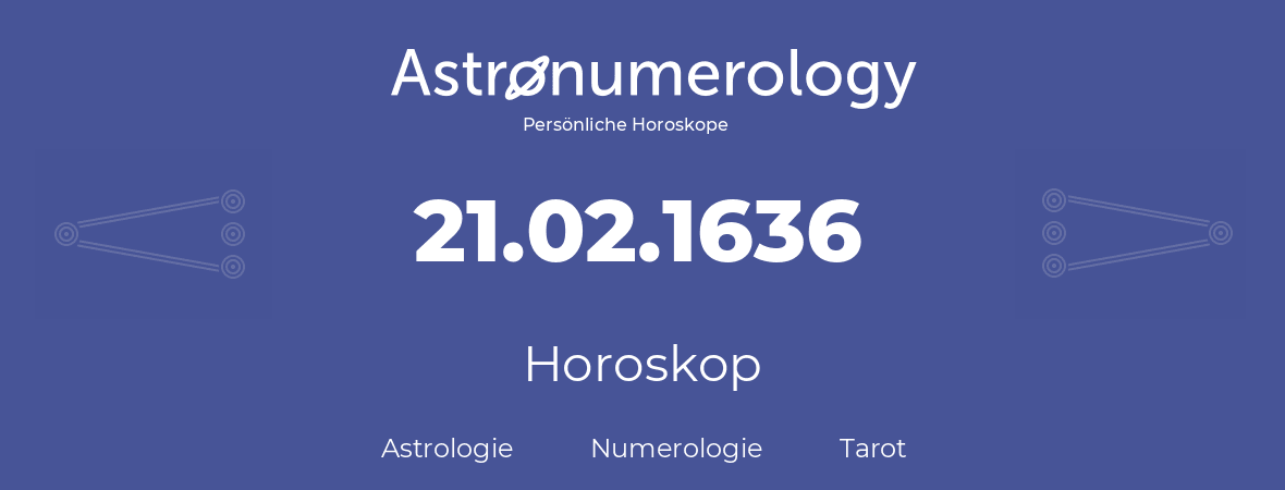 Horoskop für Geburtstag (geborener Tag): 21.02.1636 (der 21. Februar 1636)