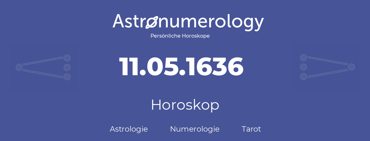 Horoskop für Geburtstag (geborener Tag): 11.05.1636 (der 11. Mai 1636)