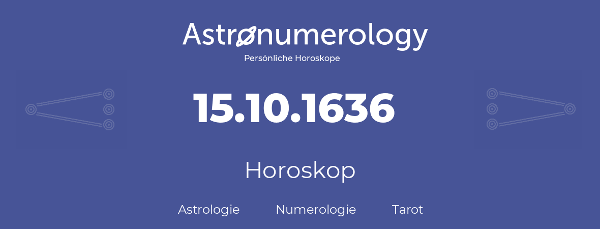 Horoskop für Geburtstag (geborener Tag): 15.10.1636 (der 15. Oktober 1636)