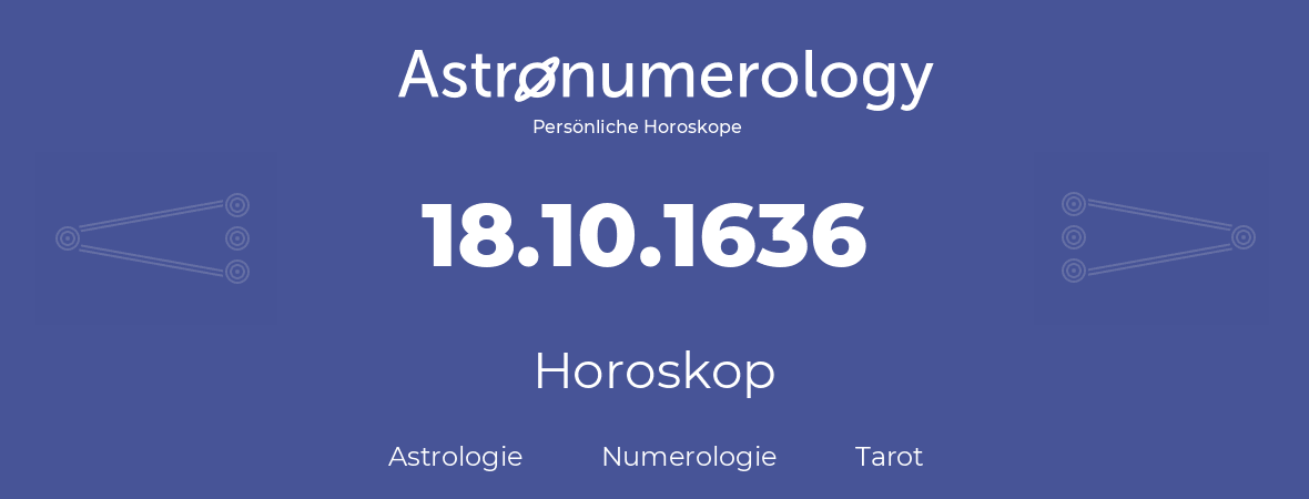 Horoskop für Geburtstag (geborener Tag): 18.10.1636 (der 18. Oktober 1636)