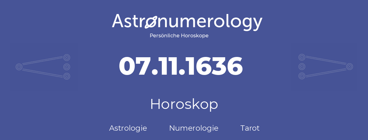 Horoskop für Geburtstag (geborener Tag): 07.11.1636 (der 07. November 1636)