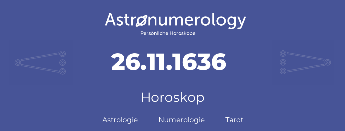 Horoskop für Geburtstag (geborener Tag): 26.11.1636 (der 26. November 1636)