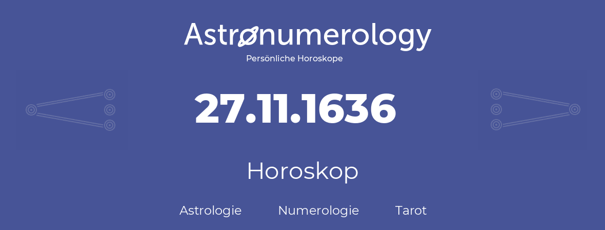 Horoskop für Geburtstag (geborener Tag): 27.11.1636 (der 27. November 1636)