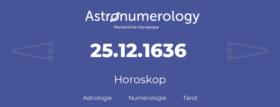 Horoskop für Geburtstag (geborener Tag): 25.12.1636 (der 25. Dezember 1636)