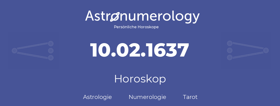 Horoskop für Geburtstag (geborener Tag): 10.02.1637 (der 10. Februar 1637)