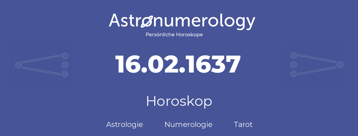 Horoskop für Geburtstag (geborener Tag): 16.02.1637 (der 16. Februar 1637)