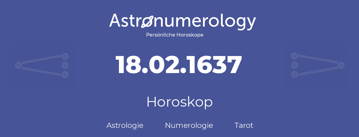 Horoskop für Geburtstag (geborener Tag): 18.02.1637 (der 18. Februar 1637)