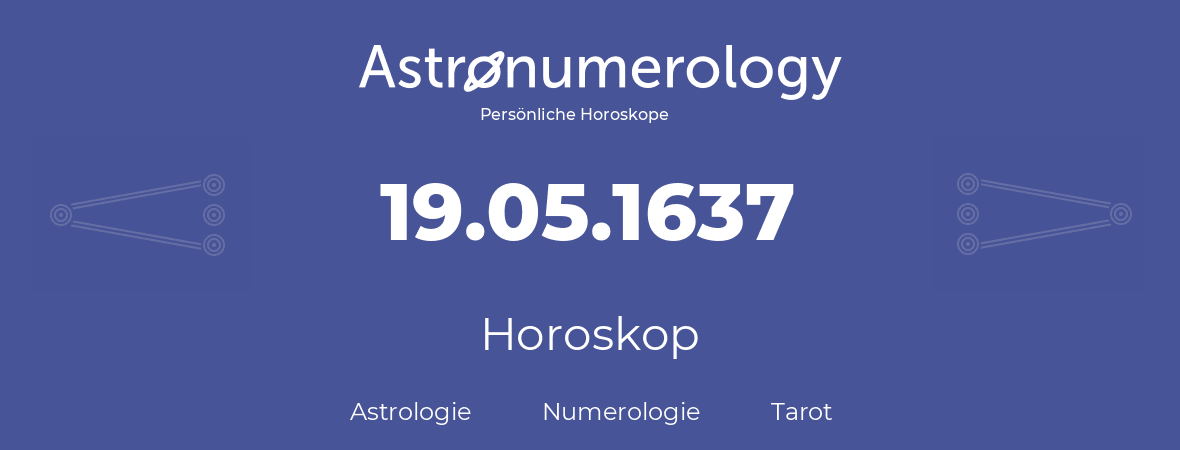 Horoskop für Geburtstag (geborener Tag): 19.05.1637 (der 19. Mai 1637)