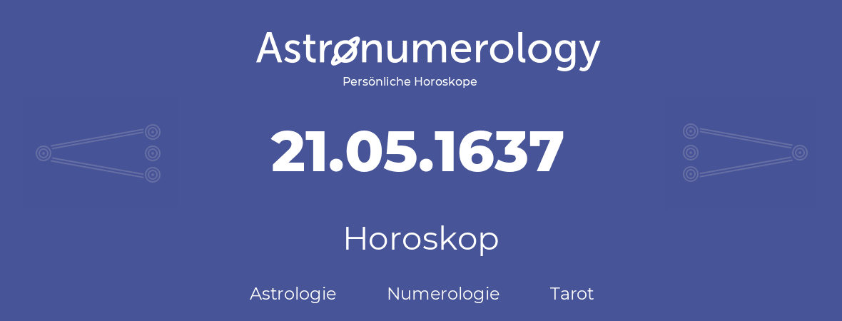 Horoskop für Geburtstag (geborener Tag): 21.05.1637 (der 21. Mai 1637)