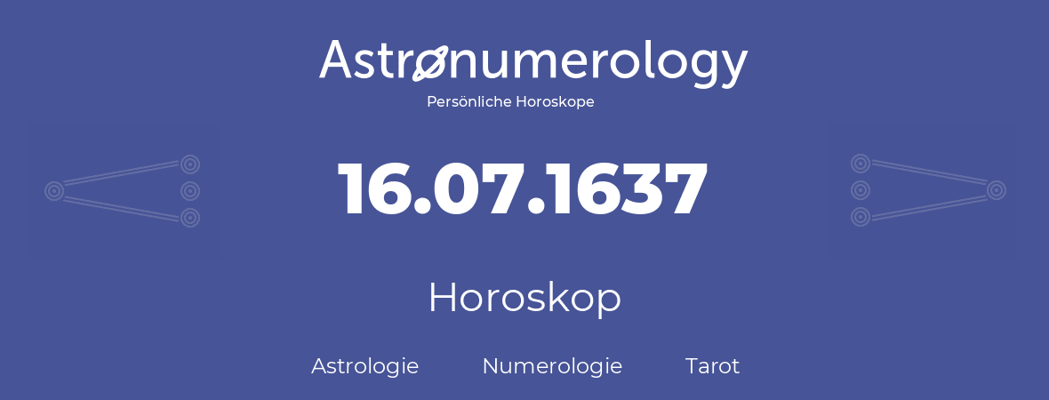 Horoskop für Geburtstag (geborener Tag): 16.07.1637 (der 16. Juli 1637)