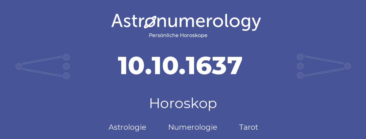 Horoskop für Geburtstag (geborener Tag): 10.10.1637 (der 10. Oktober 1637)