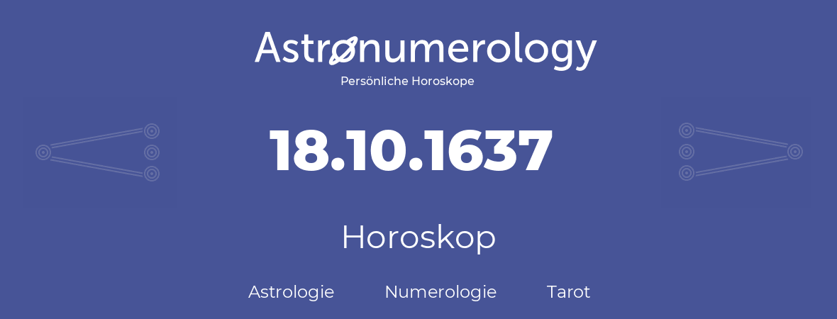 Horoskop für Geburtstag (geborener Tag): 18.10.1637 (der 18. Oktober 1637)