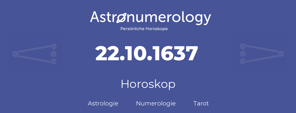 Horoskop für Geburtstag (geborener Tag): 22.10.1637 (der 22. Oktober 1637)