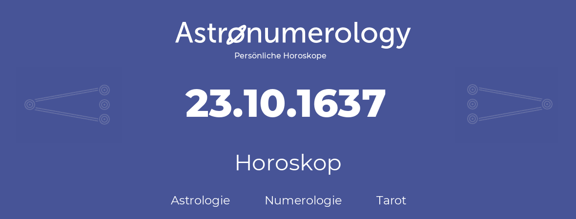 Horoskop für Geburtstag (geborener Tag): 23.10.1637 (der 23. Oktober 1637)